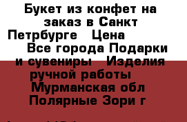 Букет из конфет на заказ в Санкт-Петрбурге › Цена ­ 200-1500 - Все города Подарки и сувениры » Изделия ручной работы   . Мурманская обл.,Полярные Зори г.